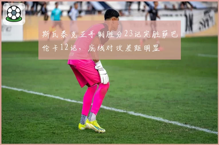 斯瓦泰克正手制胜分23记完胜萨巴伦卡12记，底线对攻差距明显
