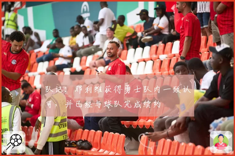 队记：邓利维获得勇士队内一致认可，并已经与球队完成续约